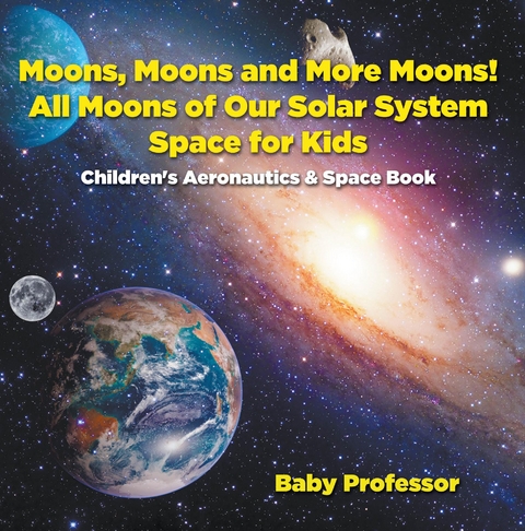 Moons, Moons and More Moons! All Moons of our Solar System - Space for Kids - Children's Aeronautics & Space Book - Baby Professor