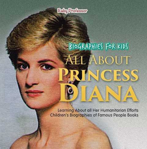 Biographies for Kids - All about Princess Diana: Learning about All Her Humanitarian Efforts - Children's Biographies of Famous People Books - Baby Professor