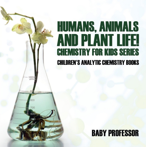 Humans, Animals and Plant Life! Chemistry for Kids Series - Children's Analytic Chemistry Books - Baby Professor