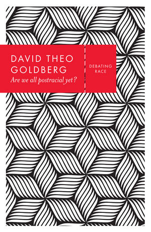 Are We All Postracial Yet? - David Theo Goldberg