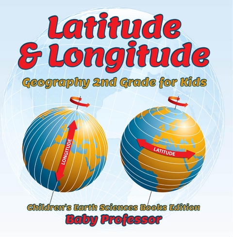 Latitude & Longitude: Geography 2nd Grade for Kids | Children's Earth Sciences Books Edition - Baby Professor