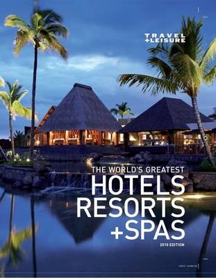 Travel + Leisure the World's Greatest Hotels, Resorts + Spas - 