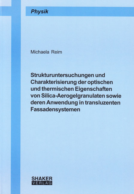 Strukturuntersuchungen und Charakterisierung der optischen und thermischen Eigenschaften von Silica-Aerogelgranulaten sowie deren Anwendung in transluzenten Fassadensystemen - Michaela Reim