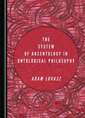 System of Absentology in Ontological Philosophy -  Adam Lovasz