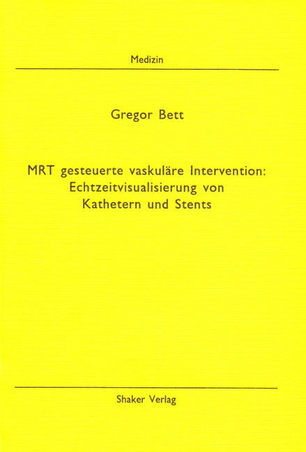 MRT gesteuerte vaskul&auml;re Intervention: Echtzeitvisualisierung von Kathetern und Stents - Gregor Bett