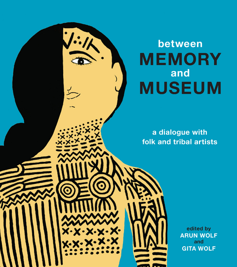 Between Memory and Museum -  Arun Wolf and Gita Wolf