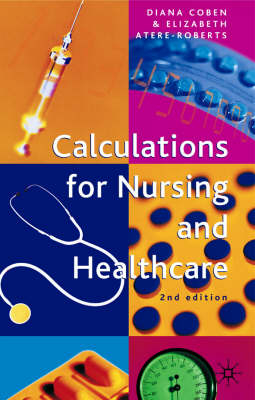 Calculations for Nursing and Healthcare -  Diana Coben,  Elizabeth Atere-Roberts