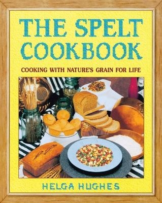 The Spelt Cookbook - Helga Hughes