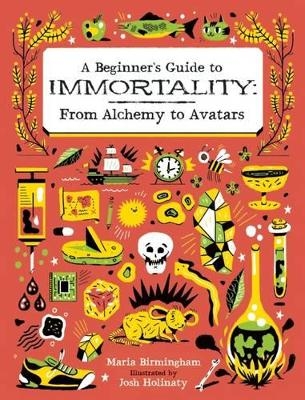 Beginner's Guide to Immortality: From Alchemy to Avatars - Maria Birmingham