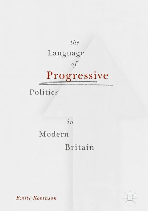 The Language of Progressive Politics in Modern Britain - Emily Robinson