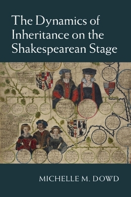 The Dynamics of Inheritance on the Shakespearean Stage - Michelle M. Dowd