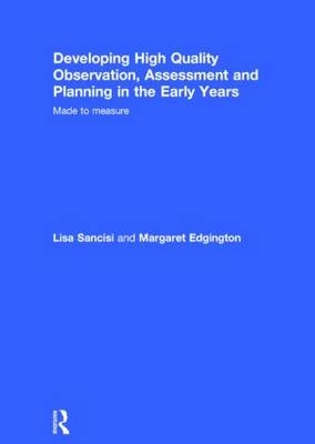 Developing High Quality Observation, Assessment and Planning in the Early Years - Lisa Sancisi, Margaret Edgington