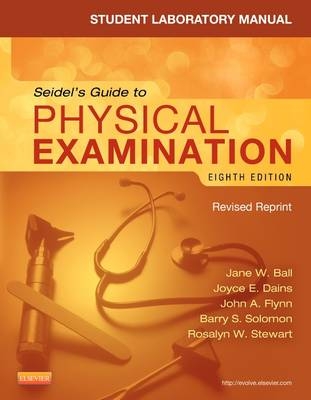 Student Laboratory Manual for Seidel's Guide to Physical Examination - Revised Reprint - Jane W. Ball, Joyce E. Dains, G. William Benedict, Denise Vanacore-Chase, John A. Flynn