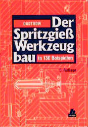 Der Spritzgiesswerkzeugbau in 130 Beispielen - Hans Gastrow