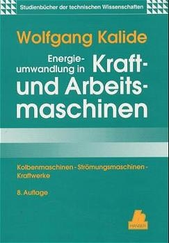 Energieumwandlung in Kraft- und Arbeitsmaschinen - Wolfgang Kalide