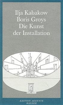 Die Kunst der Installation - Boris Groys, Ilja Kabakow
