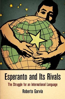 Esperanto and Its Rivals - Roberto Garv&iacute;a