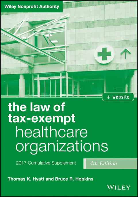 The Law of Tax-Exempt Healthcare Organizations 2017 Cumulative Supplement + Website - Thomas K. Hyatt, Bruce R. Hopkins