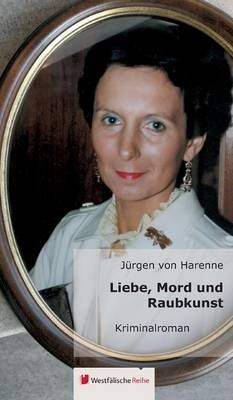 Liebe, Mord und Raubkunst - J&uuml;rgen von Harenne