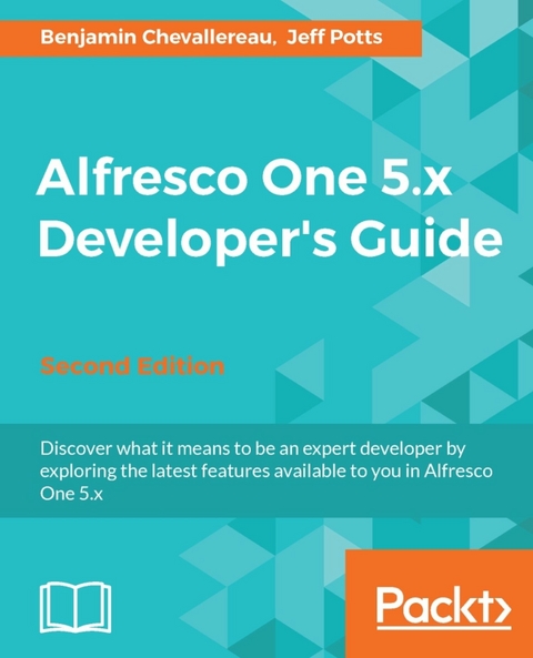 Alfresco One 5.x Developer's Guide - Second Edition -  Chevallereau Benjamin Chevallereau,  Potts Jeff Potts