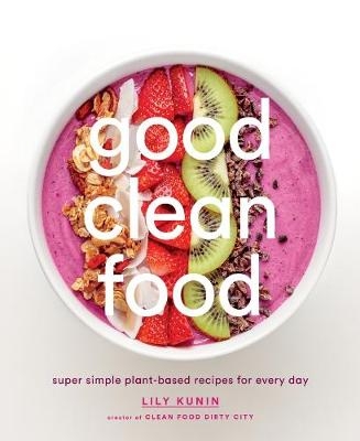 Good Clean Food -  Lily Kunin