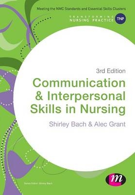 Communication and Interpersonal Skills in Nursing - Shirley Bach, Alec Grant