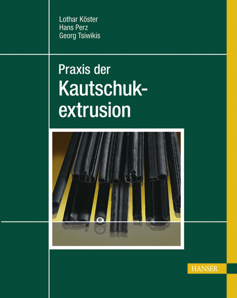 Praxis der Kautschukextrusion - Lothar K&ouml;ster, Hans Perz, Georg Tsiwikis