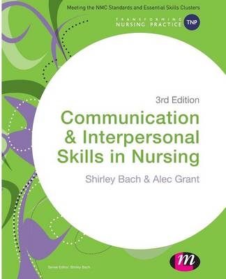 Communication and Interpersonal Skills in Nursing - Shirley Bach, Alec Grant