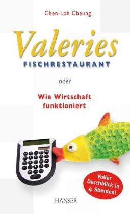 Valeries Fischrestaurant oder Wie Wirtschaft funktioniert - Chen-Loh Cheung