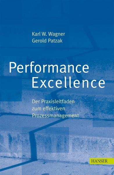 Performance Excellence - Der Praxisleitfaden zum effektiven Prozessmanagement - Karl Werner Wagner, Gerold Patzak