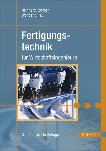 Fertigungstechnik f&uuml;r Wirtschaftsingenieure - Reinhard Koether, Wolfgang Rau