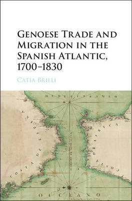 Genoese Trade and Migration in the Spanish Atlantic, 1700-1830 -  Catia Brilli