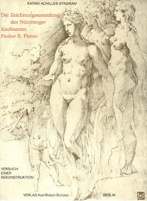 Die Zeichnungssammlung des N&uuml;rnberger Kaufmanns Paulus II. Praun (1548-1616) - Katrin Achilles-Syndram