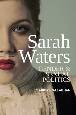 Sarah Waters: Gender and Sexual Politics -  Dr Claire O&acirc;&euro;&trade;Callaghan