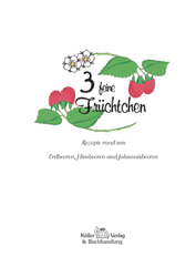 Drei feine Früchtchen, Rezepte rund um Erd-, Him- und Johannisbeeren