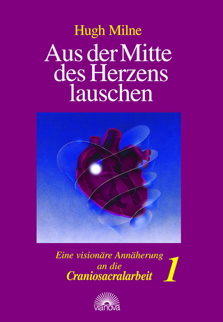 Aus der Mitte des Herzens lauschen. Eine visionäre Annäherung an die Craniosacralarbeit