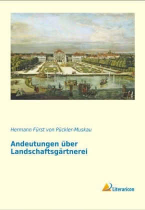 Andeutungen &uuml;ber Landschaftsg&auml;rtnerei - Hermann von P&uuml;ckler-Muskau