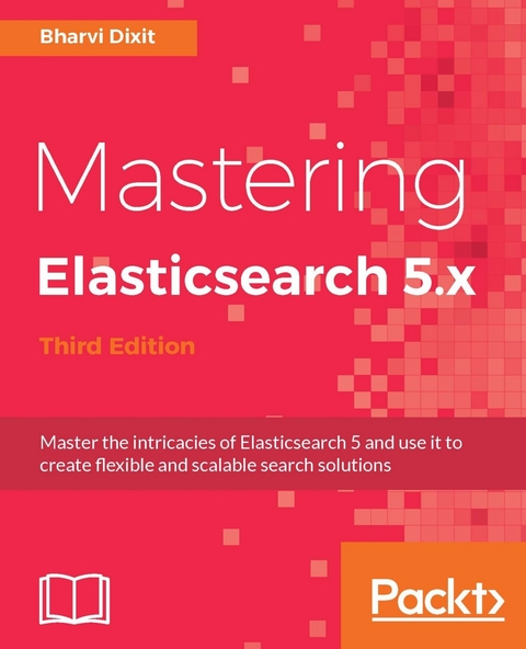 Mastering Elasticsearch 5.x - Third Edition -  Dixit Bharvi Dixit