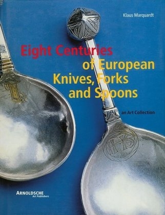 Eight Centuries of European Knifes, Forks and Spoons - Klaus Marquardt