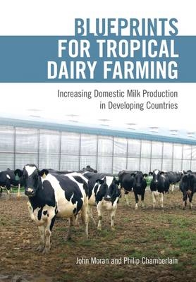 Blueprints for Tropical Dairy Farming -  Philip Chamberlain,  John Moran