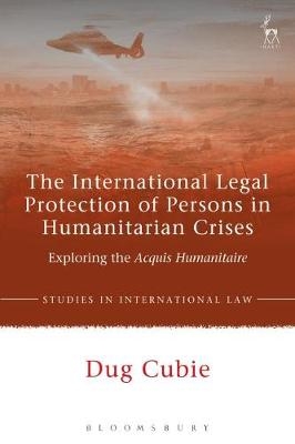 International Legal Protection of Persons in Humanitarian Crises -  Dug Cubie