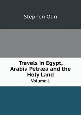 Travels in Egypt, Arabia Petr&aelig;a and the Holy Land Volume 1 - Stephen Olin