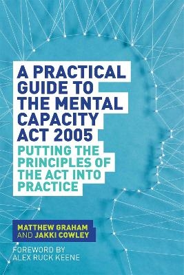 A Practical Guide to the Mental Capacity Act 2005