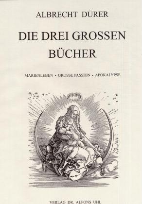 Die drei gro&szlig;en B&uuml;cher: Marienleben, Grosse Passion, Apokalyse - Albrecht D&uuml;rer