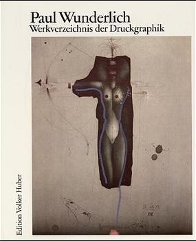 Paul Wunderlich. Das malerische, graphische und plastische Werk / Werkverzeichnis der Druckgraphik 1948-1982