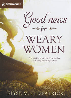 Good News For Weary Women DVD Curriculum - Elyse M. Fitzpatrick