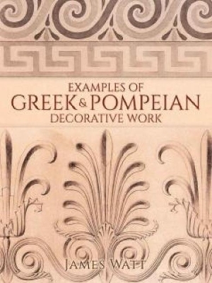 Examples of Greek and Pompeian Decorative Work - James Watt