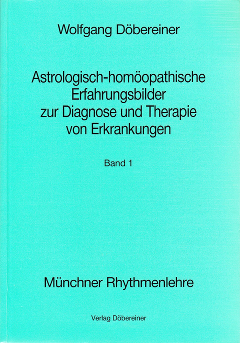 Astrologisch-hom&ouml;opathische Erfahrungsbilder zur Diagnose und Therapie von Erkrankungen / Astrologisch-hom&ouml;opatische Erfahrungsbilder - Wolfgang D&ouml;bereiner