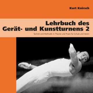 Lehrbuch des Gerät- und Kunstturnens. Technik und Methodik in Theorie... / Lehrbuch des Gerät- und Kunstturnens Band 2. Technik und Methodik in Theorie und Praxis für Schule und Verein