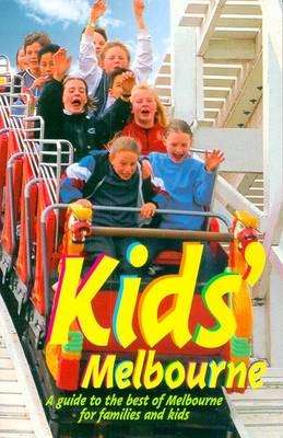 Kids' Melbourne : a Guide to the Best of Melbourne for Families and Kids